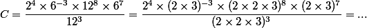 C = \dfrac{2^4 \times 6^{-3} \times 12^8 \times 6^7}{12^3} = \dfrac{2^4 \times (2 \times 3)^{-3} \times (2 \times 2 \times 3)^8 \times (2 \times 3)^7}{(2 \times 2 \times 3)^3} = ...